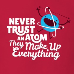 Never Trust An Atom They Make Up Everything T Shirt 39121286