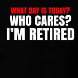 What Day Is Today Who Cares I'm Retired T Shirt 39129447