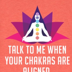 Talk To Me When Your Chakras Are Aligned T Shirt 39142502