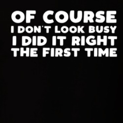 Of Course I Don't Look Busy I Did It Right The First Time T Shirt 39142505