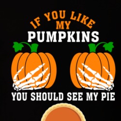 If You Like My Pumpkins You Should See My Pie Halloween T Shirt 39144976