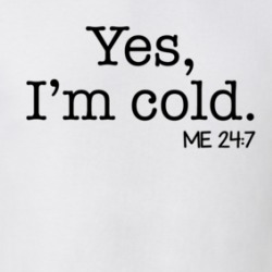 Yes, I'm Cold Me 24 7 T Shirt 39173947