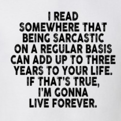 Being Sarcastic Can Add 3 Years To Your Life T Shirt 39173951