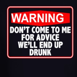 Don't Come To Me For Advice We'll End Up Drunk Long Sleeve T Shirt 39194445