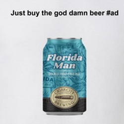 Florida Man Beer Just Buy The God Damn Beer T Shirt 39221382