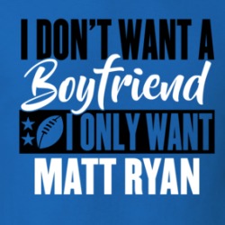 I Don't Want A Boyfriend I Only Want Matt Ryan T Shirt 39232183