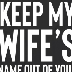 Keep My Wife's Name Out Of Your Fn Mouth T Shirt 39239160