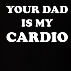 Your Dad Is My Cardio T Shirt 39280809