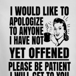 I Apologize To Anyone I Have Not Yet Offended Long Sleeve T Shirt 39301312