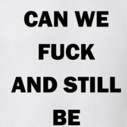 Can We Fuck And Still Be Friends T Shirt 39309610