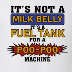 It's Not A Milk Belly It's A Fuel Tank For A Poo-poo Machine T Shirt 39310292
