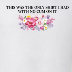 This Was The Only Shirt I Had With No Cum On It T Shirt 39311214