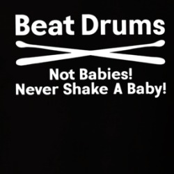 Beat Drums Not Babies T Shirt 39317354