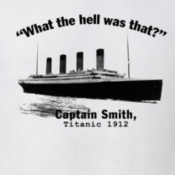 What The Hell Was That Captain Smith Titanic 1912 T Shirt 39320914