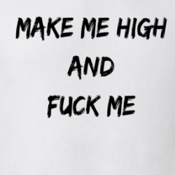 Make Me High And Fuck Me T Shirt 39321800