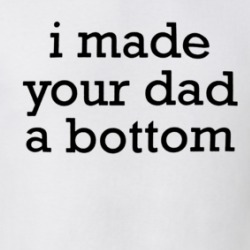 I Made Your Dad A Bottom T Shirt 39322179