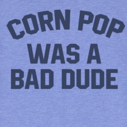 Corn Pop Was A Bad Dude T Shirt 39323643