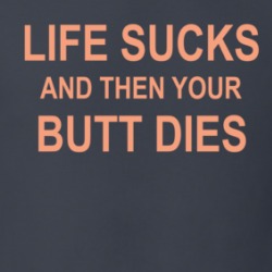 Life Sucks And Then Your Butt Dies T Shirt 39326463
