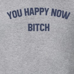 You Happy Now Bitch T Shirt 39355735