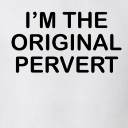 I'm The Original Pervert T Shirt 39552409