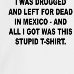 I Was Drugged And Left For Dead In Mexico Crewneck Sweatshirt 39566239