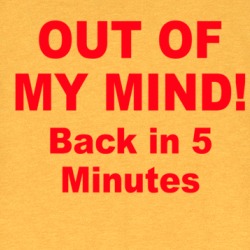 Out Of My Mind Back In 5 Minutes T Shirt 39575375