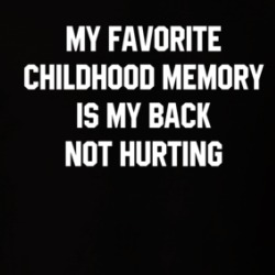 My Favorite Childhood Memory Is My Back Not Hurting T Shirt 39577023