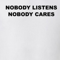 Nobody Listens Nobody Cares T Shirt 39593655