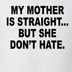 My Mother Is Straight But She Don't Hate T Shirt 39595097