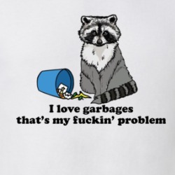 I Love Garbages That's My Fuckin' Problem Raccoon T Shirt 39595100