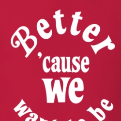 Better 'cause We Want To Be T Shirt 39667888