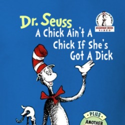 A Chick Ain't A Chick If She's Got A Dick Parody T Shirt 39668837