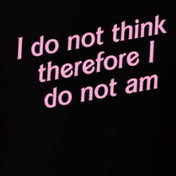 I Do Not Think Therefore I Do Not Am T Shirt 39670798