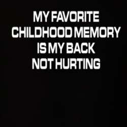My Favorite Childhood Memory Is My Back Not Hurting T Shirt 39670802