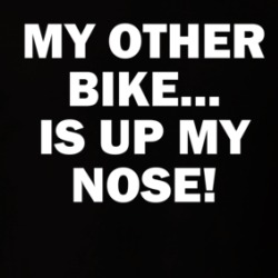 My Other Bike Is Up My Nose T Shirt 39674542