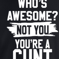 Who's Awesome Not You You're A Cunt Crewneck Sweatshirt 39674544