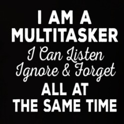 I Am A Multitasker Listen Ignore Forget T Shirt 39675572