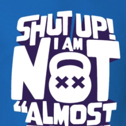 Shut Up I Am Not Almost There Workout T Shirt 39687886