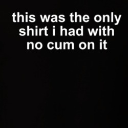 This Was The Only Shirt I Had With No Cum On It T Shirt 39709564