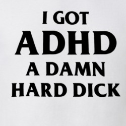 I Got Adhd A Damn Hard Dick T Shirt 39709566