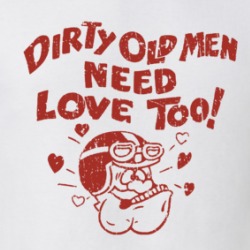 Dirty Old Men Need Love Too T Shirt 39710333