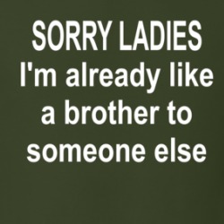 Sorry Ladies I'm Already Like A Brother To Someone Else T Shirt 39710534