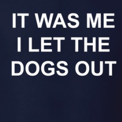 It Was Me I Let The Dogs Out T Shirt 39710727