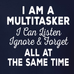 Multitasker Listen Ignore Forget At The Same Time T Shirt 39710729