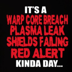 It's A Warp Core Breach Kinda Day T Shirt 39710730