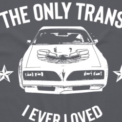 The Only Trans I Ever Loved Muscle Car Parody T Shirt 39713511