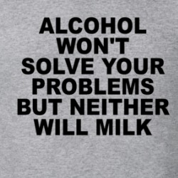 Alcohol Won't Solve Your Problems But Neither Will Milk T Shirt 39713712