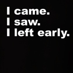 I Came I Saw I Left Early T Shirt 39719050