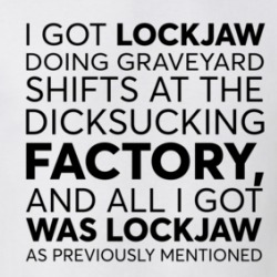 I Got Lockjaw At The Dicksucking Factory Funny T Shirt 39722758