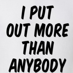 I Put Out More Than Anybody Funny T Shirt 39722972